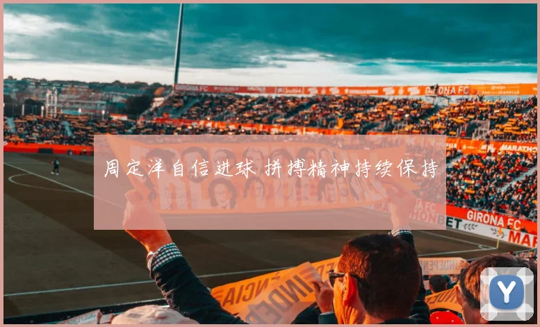 周定洋自信进球 拼搏精神持续保持