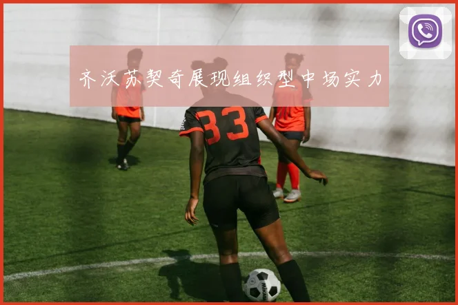 齐沃苏契奇展现组织型中场实力